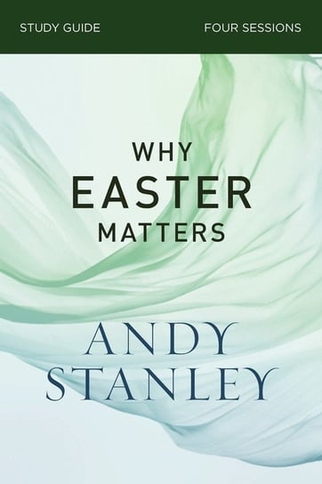 Why Easter Matters Study Guide Andy Stanley