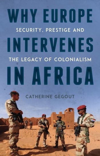 Why Europe Intervenes in Africa: Security Prestige and the Legacy of Colonialism Catherine Gegout
