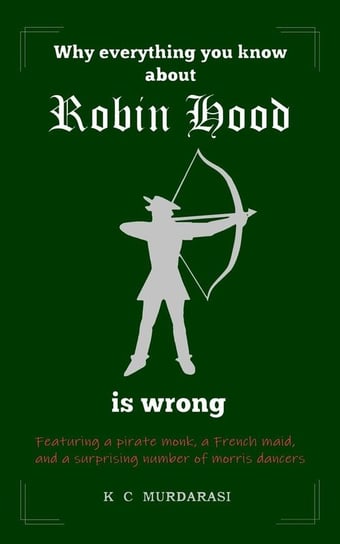 Why Everything You Know about Robin Hood Is Wrong Murdarasi K C