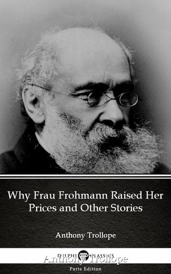 Why Frau Frohmann Raised Her Prices and Other Stories by Anthony Trollope (Illustrated) Trollope Anthony