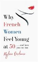 Why French Women Feel Young at 50 Desclaux Mylene