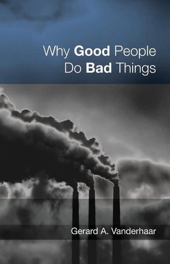 Why Good People Do Bad Things Gerard A. Vanderhaar
