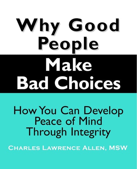 Why Good People Make Bad Choices Charles L. Allen