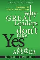 Why Great Leaders Don't Take Yes for an Answer Roberto Michael A.