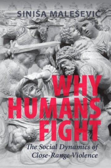 Why Humans Fight: The Social Dynamics of Close-Range Violence Opracowanie zbiorowe