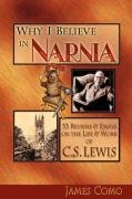 Why I Believe in Narnia: 33 Reviews & Essays on the Life & Works of C.S. Lewis Como James