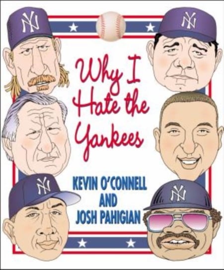 Why I Hate the Yankees Kevin O'Connell, Josh Pahigian
