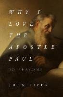 Why I Love the Apostle Paul: 30 Reasons Piper John