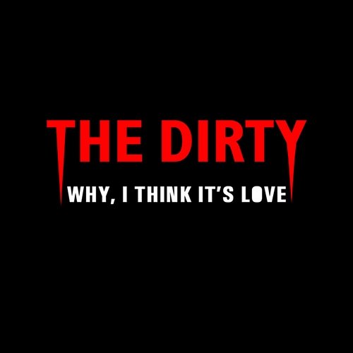Why, I Think It's Love The Dirty