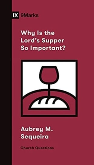 Why Is the Lords Supper So Important? Aubrey M. Sequeira