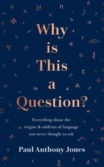 Why Is This a Question?: Everything About the Origins and Oddities of Language You Never Thought to Ask Paul Anthony Jones