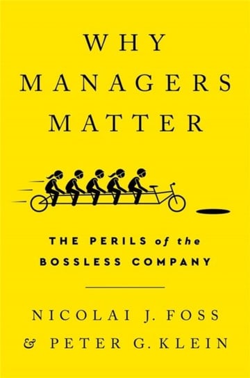 Why Managers Matter: The Perils of the Bossless Company Nicolai J. Foss