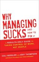 Why Managing Sucks and How to Fix It: A Results-Only Guide to Taking Control of Work, Not People Thompson Jody, Ressler Cali