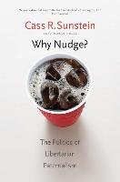 Why Nudge?: The Politics of Libertarian Paternalism Sunstein Cass R.