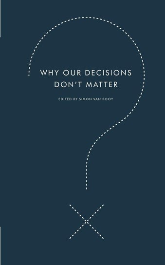 Why Our Decisions Don't Matter Van Booy Simon