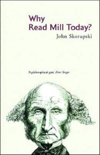 Why Read Mill Today? John Skorupski