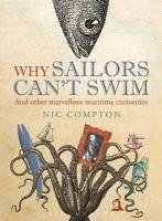 Why Sailors Can't Swim and Other Marvellous Maritime Curiosities Compton Nic