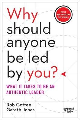 Why Should Anyone Be Led by You? with a New Preface by the Authors: What It Takes to Be an Authentic Leader Rob Goffee