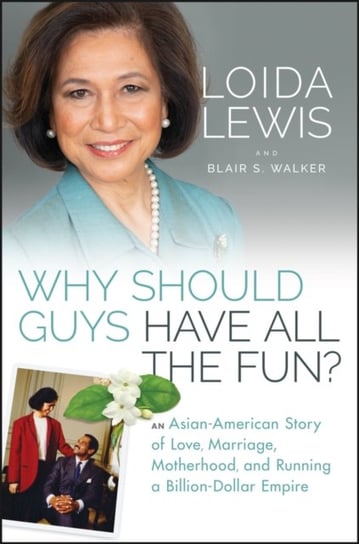 Why Should Guys Have All the Fun?: An Asian American Story of Love, Marriage, Motherhood, and Running a Billion Dollar Empire Loida Lewis
