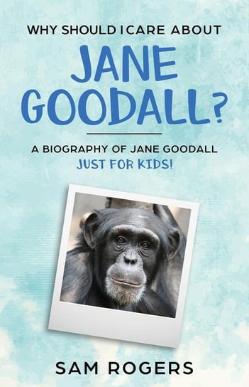 Why Should I Care About Jane Goodall? Rogers Sam