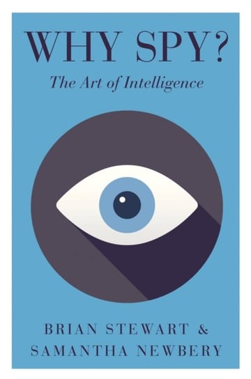 Why Spy? On the Art of Intelligence Brian Stewart, Samantha L. Newbery