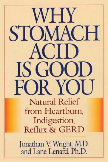 Why Stomach Acid Is Good for You Wright Jonathan V. M.D.