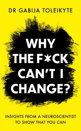 Why the F*ck Can't I Change?: Insights from a neuroscientist to show that you can Octopus Publishing Group