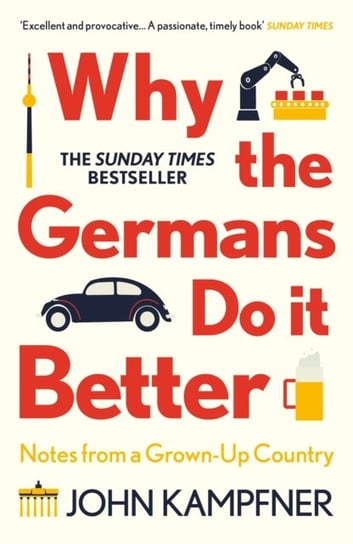 Why the Germans Do it Better: Notes from a Grown-Up Country John Kampfner