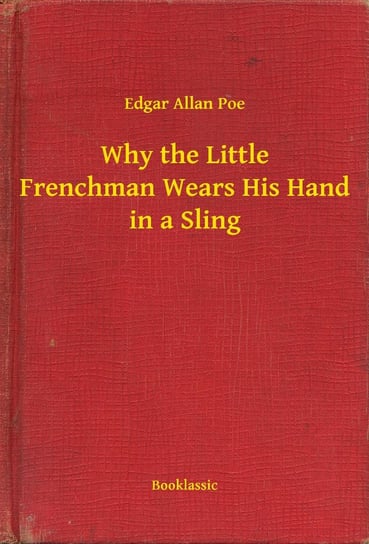 Why the Little Frenchman Wears His Hand in a Sling Poe Edgar Allan