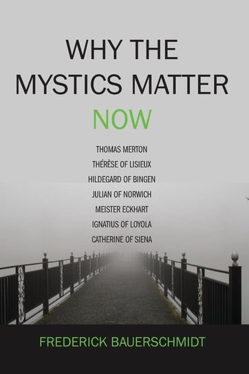 Why the Mystics Matter Now Bauerschmidt Dr. Frederick