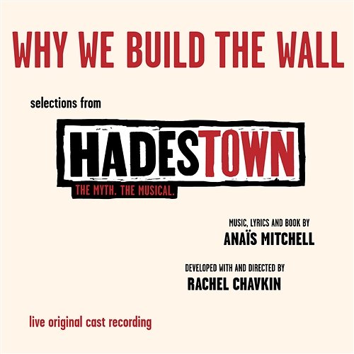 Why We Build The Wall (EP - Selections from Hadestown. The Myth. The Musical. Live Original Cast Recording) Original Cast of Hadestown, Anaïs Mitchell