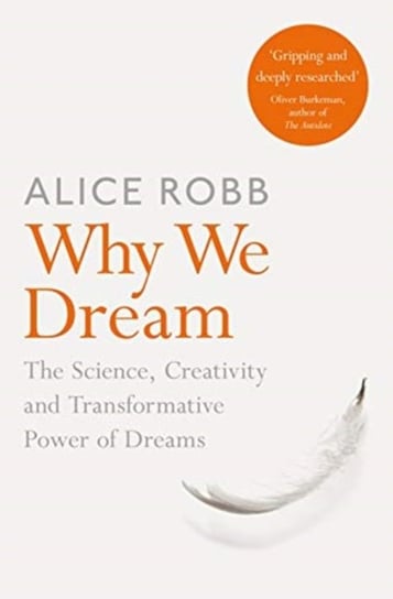 Why We Dream: The Science, Creativity and Transformative Power of Dreams Robb Alice