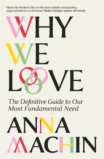 Why We Love: The Definitive Guide to Our Most Fundamental Need Machin Anna
