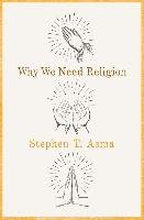Why We Need Religion Asma Stephen T.