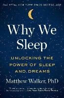 Why We Sleep: Unlocking the Power of Sleep and Dreams Walker Matthew