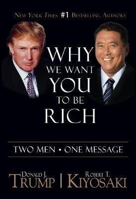 Why We Want You To Be Rich Trump Donald J., Kiyosaki Robert T.