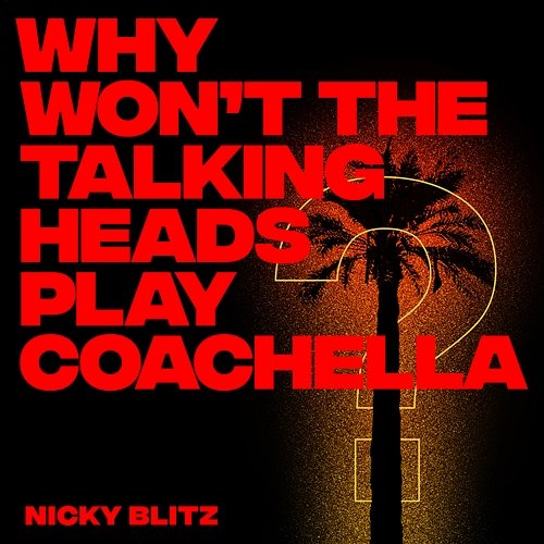 Why Won't The Talking Heads Play Coachella Nicky Blitz