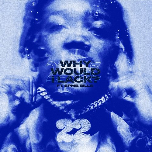 Why Would I Lack? 22Gz feat. SPMB Bills