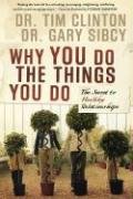 Why You Do the Things You Do: The Secret to Healthy Relationships Clinton Tim, Sibcy Gary, Clinton Timothy