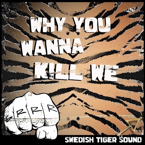 Why You Wanna Kill We Swedish Tiger Sound