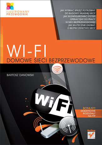 Wi-fi. Domowe sieci bezprzewodowe. Ilustrowany przewodnik Danowski Bartosz