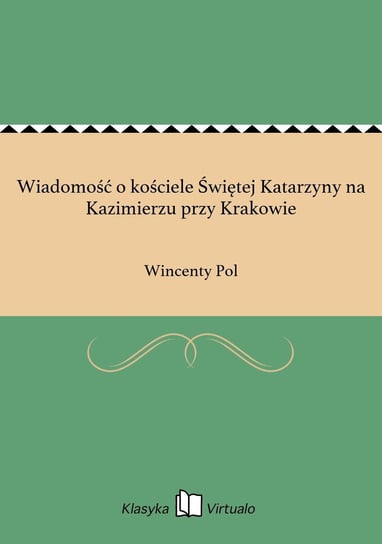 Wiadomość o kościele Świętej Katarzyny na Kazimierzu przy Krakowie Pol Wincenty