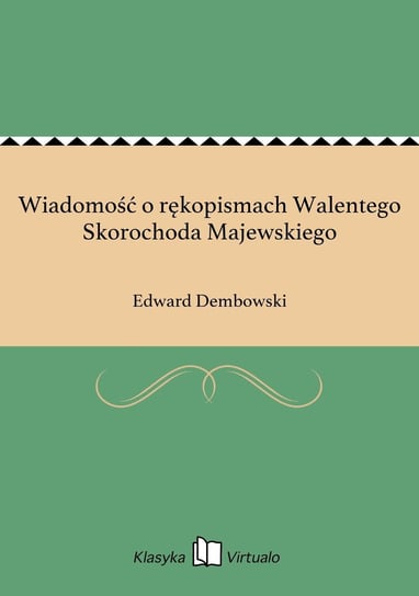 Wiadomość o rękopismach Walentego Skorochoda Majewskiego Dembowski Edward