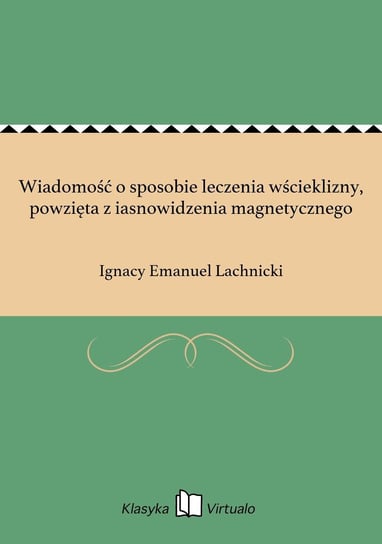 Wiadomość o sposobie leczenia wścieklizny, powzięta z iasnowidzenia magnetycznego Lachnicki Ignacy Emanuel