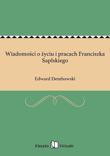 Wiadomości o życiu i pracach Franciszka Saplskiego Dembowski Edward