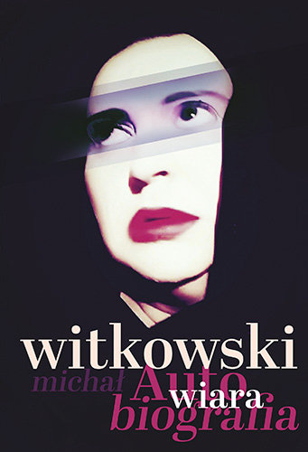 Wiara. Autobiografia Witkowski Michał