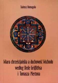 Wiara chrześcijańska a duchowość Wschodu według Bede Griffithsa i Tomasza Mertona Domagała Tadeusz