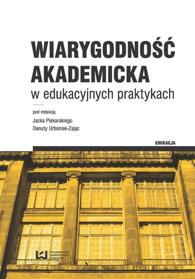 Wiarygodność akademicka w edukacyjnych praktykach Piekarski Jacek, Urbaniak-Zając Danuta