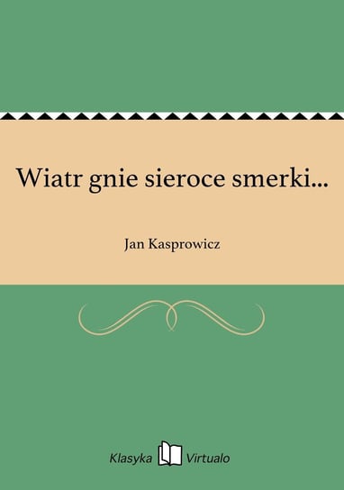 Wiatr gnie sieroce smerki... Kasprowicz Jan