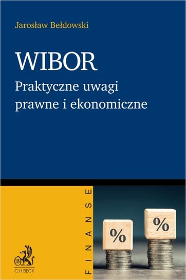 WIBOR. Praktyczne uwagi prawne i ekonomiczne Bełdowski Jarosław